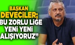 Veli Deveciler; “Bu Zorlu Lige Yeni Yeni Alışıyoruz”