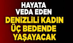 Hayata Veda Eden Denizlili Kadın Üç Bedende Yaşayacak