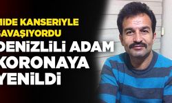 Mide Kanseriyle Savaşan Denizlili Adam, Koronaya Yenildi