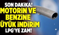 Son Dakika: Motorin ve Benzine Büyük İndirim, LPG'ye Zam!