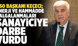 Keçeci; “Enerji Ve Hammadde Dalgalanmaları Sanayiciye Darbe Vurdu”