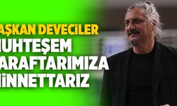 Veli Deveciler; “Muhteşem Taraftarımıza Minnettarız”