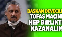 Veli Deveciler; “TOFAŞ Maçını Hep Birlikte Kazanalım”