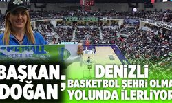 Başkan Şeniz Doğan; “Denizli Basketbol Şehri Olma Yolunda İlerliyor”
