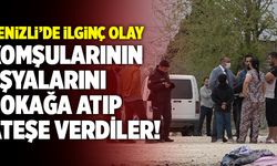Denizli’de Komşularının Eşyalarını Sokağa Atıp Ateşe Verdiler!