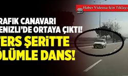Denizli’de Kural Tanımız Sürücüler Ters Şeritte Ölümle Dans Etti
