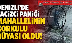 Denizli’de Tacizci Sapık Mahallelinin Korkulu Rüyası Oldu!