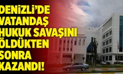 Denizli’de Vatandaş Hukuk Savaşını Öldükten Sonra Kazandı!