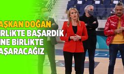 Başkan Şeniz Doğan ; “Birlikte Başardık, Yine Birlikte Başaracağız”