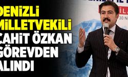Denizli Milletvekili Cahit Özkan Görevden Alındı