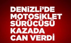 Denizli’de Motosiklet Sürücüsü Kazada Can Verdi