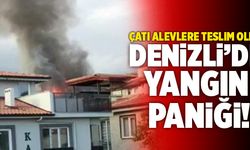 Denizli’de Yangın Paniği! Çatı Alevlere Teslim Oldu