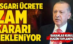 Asgari Ücrete Zam Kararı Bekleniyor! Bakanlar Kurulu Bugün Toplanıyor