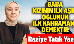 Baba Kızının İlk Aşkı, Oğlunun İlk Kahramanı Demektir