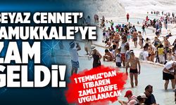 ‘Beyaz Cennet’ Pamukkale’nin Giriş Ücretine Zam Geldi!