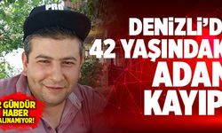 Denizli’de 42 Yaşındaki Adam Kayıp! 2 Gündür Haber Alınamıyor!