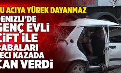 Denizli’de Genç Evli Çift Ve Babaları Feci Kazada Can Verdi