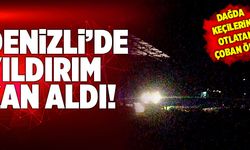 Denizli’de Hayvanlarını Otlatan Çoban Yıldırım Düşmesi Sonucu Öldü!