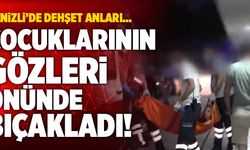 Denizli’de Çocuklarının Gözleri Önünde Eşini Bıçakladı!