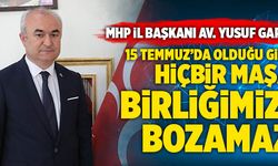 MHP İl Başkanı Av. Yusuf Garip; “15 Temmuz’da Olduğu Gibi Hiçbir Maşa, Birliğimizi Bozamaz”