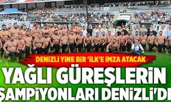 Yağlı Güreşlerin Şampiyonları 31 Temmuz’da Denizli'de