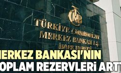 Merkez Bankası'nın Toplam Rezervleri Arttı