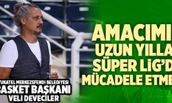 Veli Deveciler; “Amacımız Uzun Yıllar Süper Lig’de Mücadele Etmek”