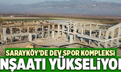 Sarayköy’de Dev Spor Kompleksi İnşaatı Yükseliyor