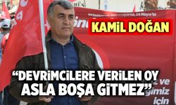 Kamil Doğan: “Devrimcilere Verilen Oy Asla Boşa Gitmez”