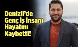 Denizli’de Genç İş İnsanı Hayatını Kaybetti!