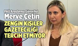 PAÜ Araştırma Görevlisi Merve Çetin; “Zengin Kişiler Gazeteciliği Tercih Etmiyor”