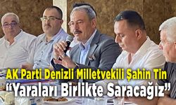 AK Parti Denizli Milletvekili Şahin Tin : “Yaraları Birlikte Saracağız”