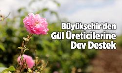 Büyükşehir’den Yağlık Gül Üreticilerine Dev Destek