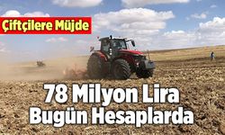 Çiftçilere Müjde! 78 Milyon Lira Bugün Hesaplarda