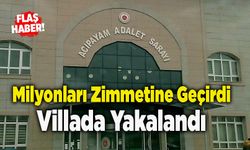 Milyonları Zimmetine Geçirdi Villada Yakalandı