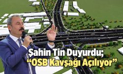 Milletvekili Şahin Tin Duyurdu; “OSB Kavşağı Açılıyor”