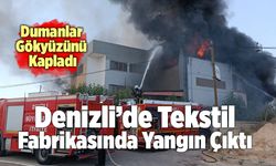 Denizli’de Tekstil Fabrikasında Yangın Çıktı!