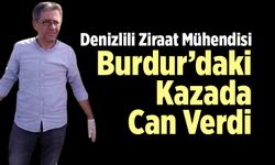 Denizlili Ziraat Mühendisi Burdur’daki Kazada Can Verdi