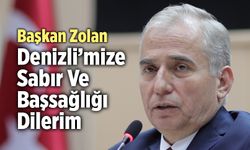 Osman Zolan; “Denizli’mize Sabır Ve Başsağlığı Dilerim”