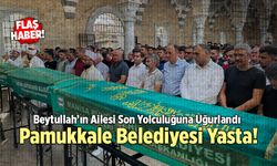 Pamukkale Belediyesi Yasta! Beytullah Sarı’nın Durumu Kritik…