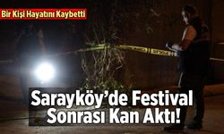 Sarayköy’de Festival Sonrası Kan Aktı! 1 Ölü