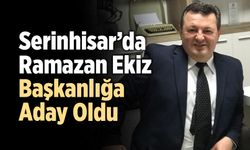 Serinhisar’da Ramazan Ekiz Başkanlığa Aday Oldu