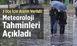 Meteoroloji Tahminleri Açıkladı… 3 İlçe İçin Alarm Verildi!