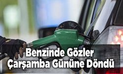 Benzinde Gözler Çarşamba Gününe Döndü