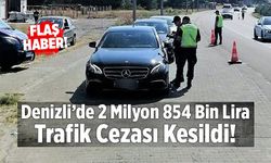 Denizli’de 2 Milyon 854 Bin Lira Trafik Cezası Kesildi!