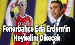 Fenerbahçe Eda Erdem'in Heykelini Dikecek