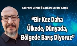 SOL Parti: "Bir Kez Daha Ülkede, Dünyada Bölgede Barış Diyoruz."