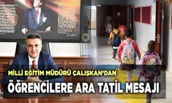 Milli Eğitim Müdürü Çalışkan’dan Öğrencilere Ara Tatil Mesajı