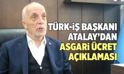 Türk-İş Başkanı Atalay’dan Asgari Ücret Açıklaması