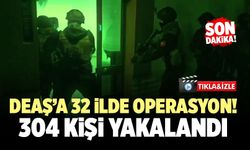 DEAŞ’a 32 İlde Operasyon; 304 Kişi Yakalandı